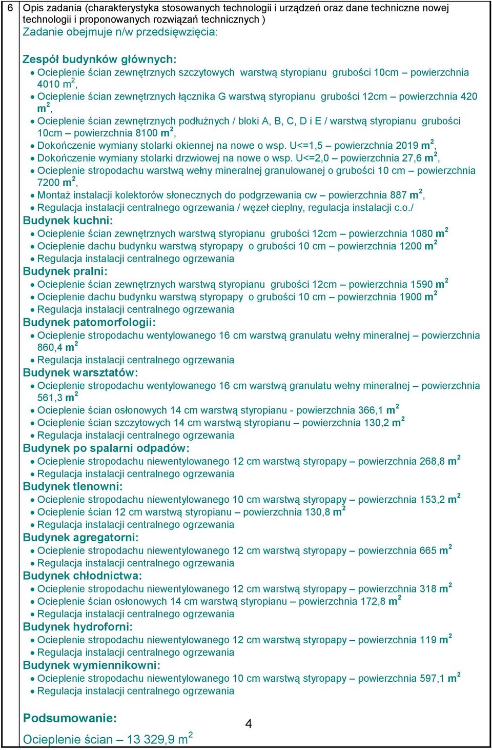 powierzchnia 420 m 2, Ocieplenie ścian zewnętrznych podłużnych / bloki A, B, C, D i E / warstwą styropianu grubości 10cm powierzchnia 8100 m 2, Dokończenie wymiany stolarki okiennej na nowe o wsp.