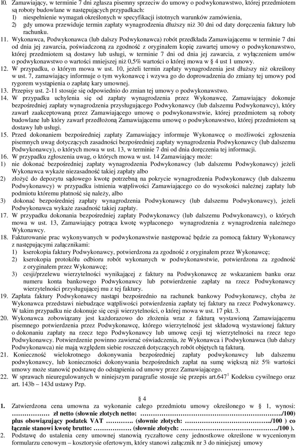 Wykonawca, Podwykonawca (lub dalszy Podwykonawca) robót przedkłada Zamawiającemu w terminie 7 dni od dnia jej zawarcia, poświadczoną za zgodność z oryginałem kopię zawartej umowy o podwykonawstwo,