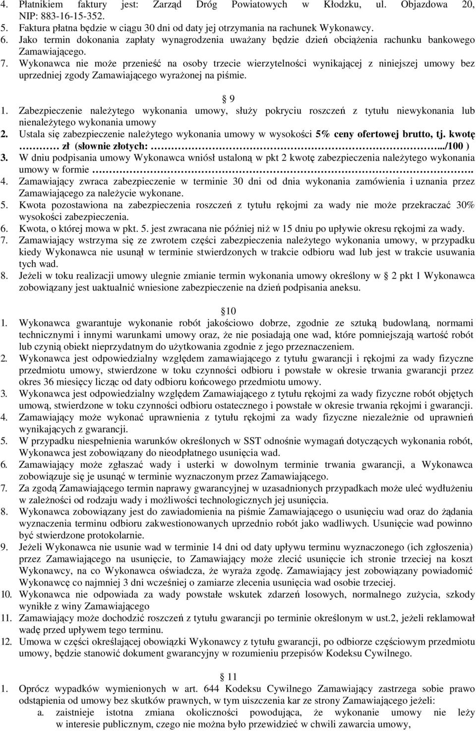 Wykonawca nie moŝe przenieść na osoby trzecie wierzytelności wynikającej z niniejszej umowy bez uprzedniej zgody Zamawiającego wyraŝonej na piśmie. 9 1.