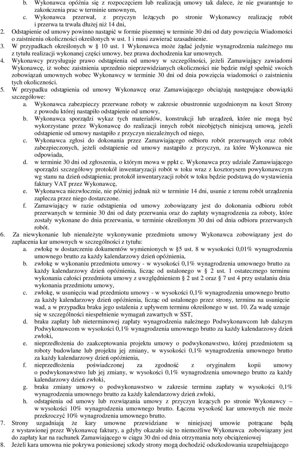 Odstąpienie od umowy powinno nastąpić w formie pisemnej w terminie 30 dni od daty powzięcia Wiadomości o zaistnieniu okoliczności określonych w ust. 1 i musi zawierać uzasadnienie. 3. W przypadkach określonych w 10 ust.