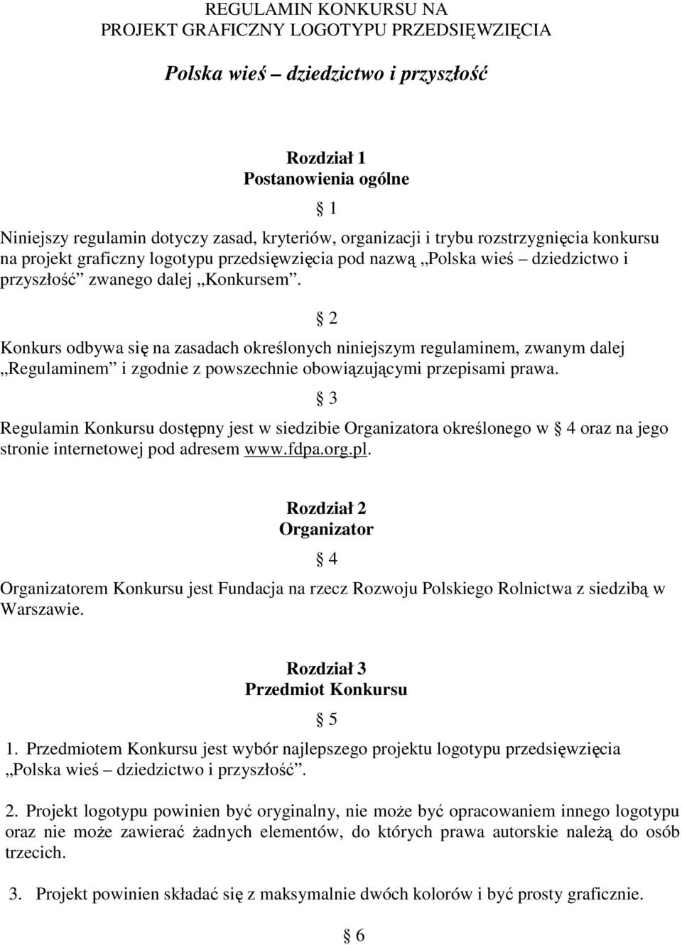 Konkurs odbywa się na zasadach określonych niniejszym regulaminem, zwanym dalej Regulaminem i zgodnie z powszechnie obowiązującymi przepisami prawa.