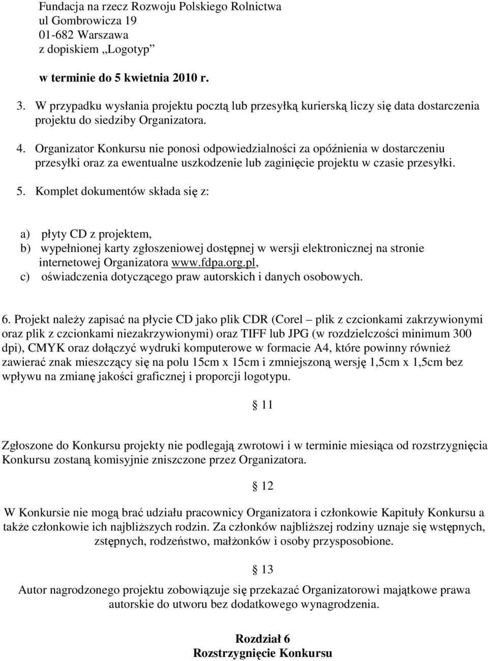 Organizator Konkursu nie ponosi odpowiedzialności za opóźnienia w dostarczeniu przesyłki oraz za ewentualne uszkodzenie lub zaginięcie projektu w czasie przesyłki. 5.