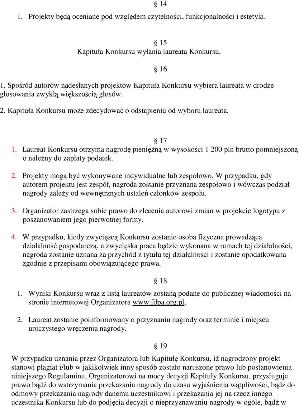 W przypadku, gdy autorem projektu jest zespół, nagroda zostanie przyznana zespołowo i wówczas podział nagrody zależy od wewnętrznych ustaleń członków zespołu. 3.