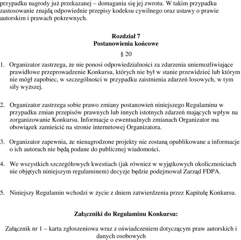 Organizator zastrzega, że nie ponosi odpowiedzialności za zdarzenia uniemożliwiające prawidłowe przeprowadzenie Konkursu, których nie był w stanie przewidzieć lub którym nie mógł zapobiec, w