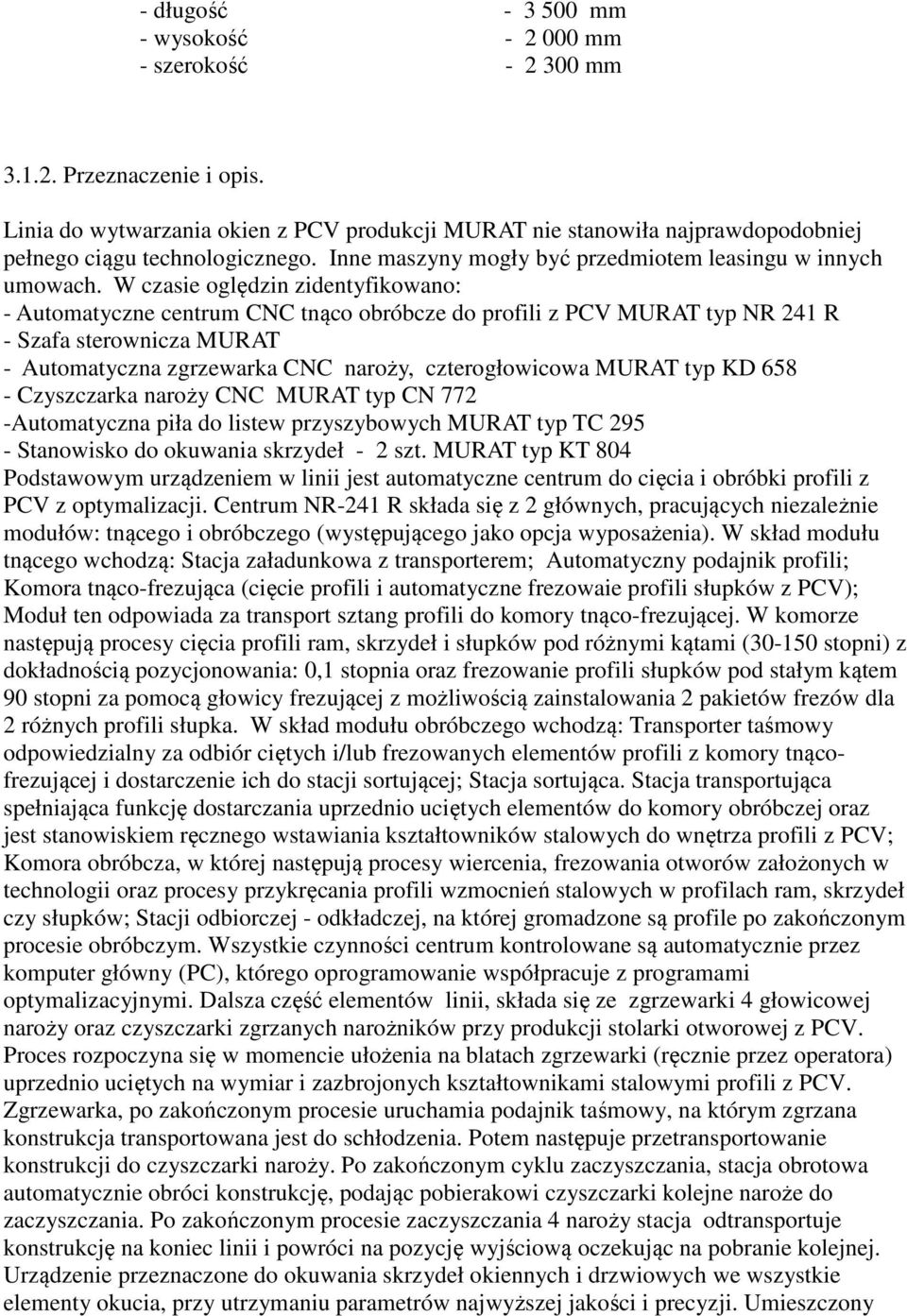 W czasie oględzin zidentyfikowano: - Automatyczne centrum CNC tnąco obróbcze do profili z PCV MURAT typ NR 241 R - Szafa sterownicza MURAT - Automatyczna zgrzewarka CNC naroży, czterogłowicowa MURAT