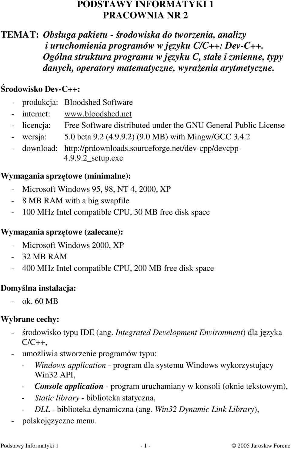 net - licencja: Free Software distributed under the GNU General Public License - wersja: 5.0 beta 9.2 (4.9.9.2) (9.0 MB) with Mingw/GCC 3.4.2 - download: http://prdownloads.sourceforge.