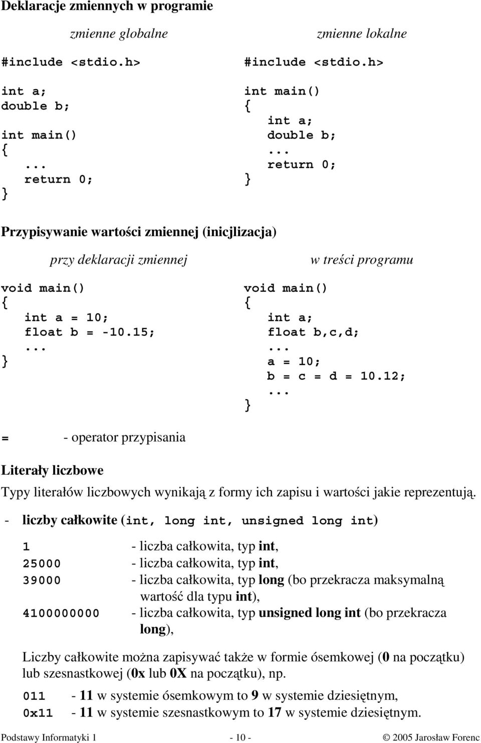 .. a = 10; b = c = d = 10.12;... } = - operator przypisania Literały liczbowe Typy literałów liczbowych wynikają z formy ich zapisu i wartości jakie reprezentują.