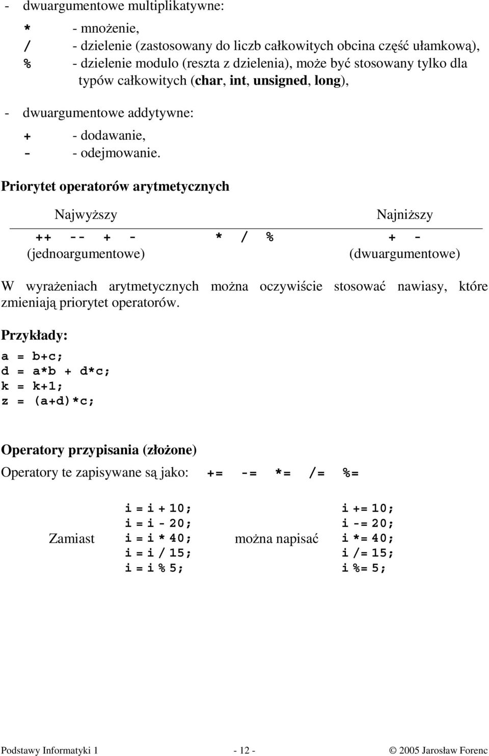 Priorytet operatorów arytmetycznych Najwyższy ++ -- + - (jednoargumentowe) Najniższy * / % + - (dwuargumentowe) W wyrażeniach arytmetycznych można oczywiście stosować nawiasy, które zmieniają