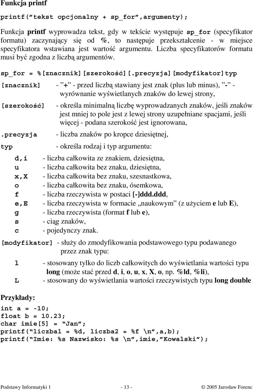 precyzja][modyfikator]typ [znacznik] - + - przed liczbą stawiany jest znak (plus lub minus), - - wyrównanie wyświetlanych znaków do lewej strony, [szerokość].