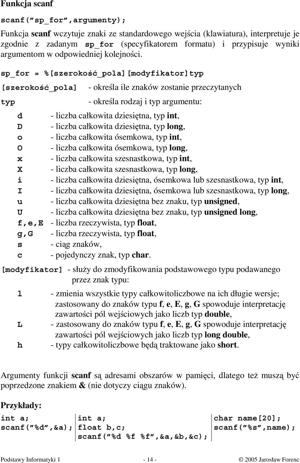 sp_for = %[szerokość_pola][modyfikator]typ [szerokość_pola] - określa ile znaków zostanie przeczytanych typ - określa rodzaj i typ argumentu: d - liczba całkowita dziesiętna, typ int, D - liczba