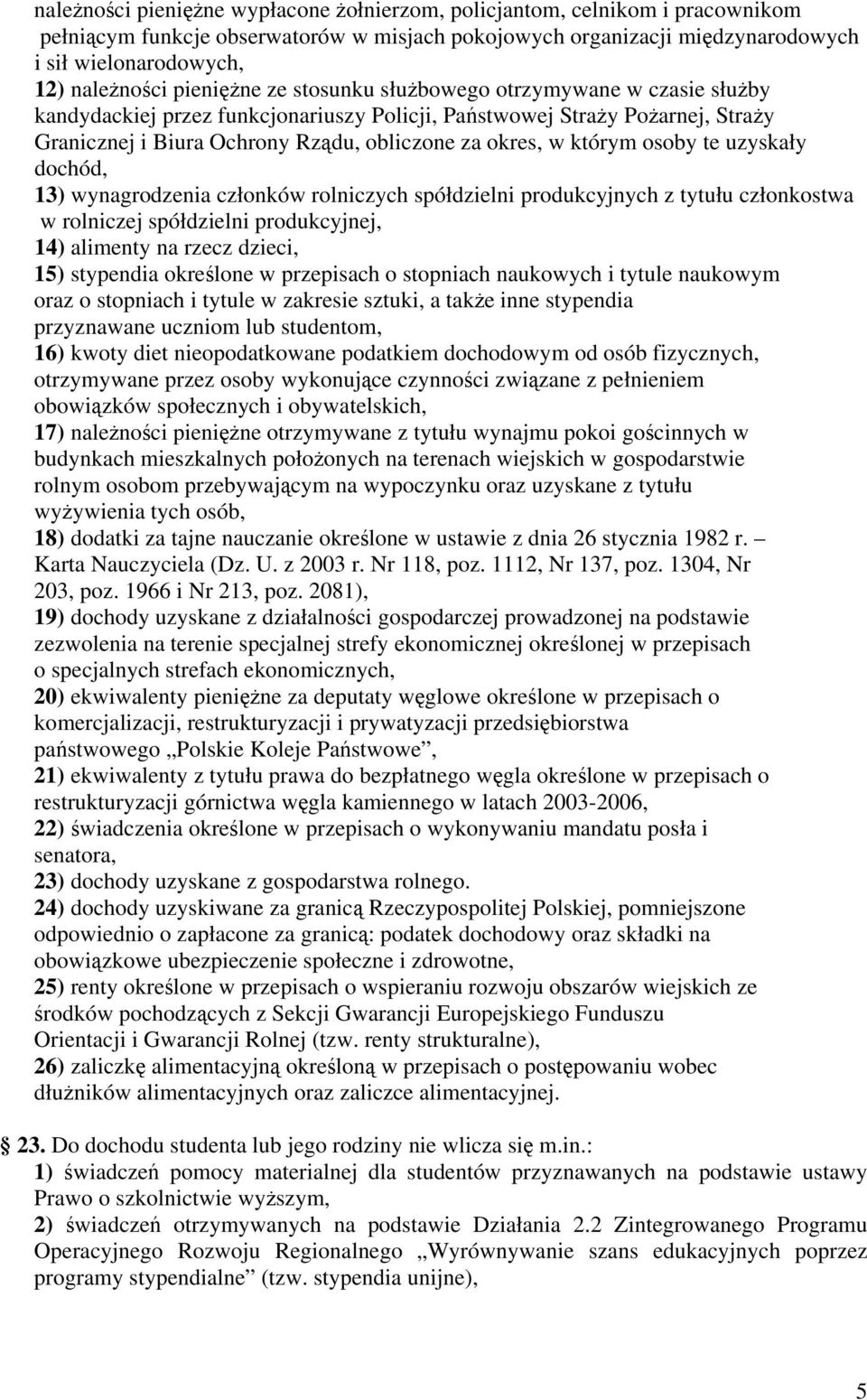 którym osoby te uzyskały dochód, 13) wynagrodzenia członków rolniczych spółdzielni produkcyjnych z tytułu członkostwa w rolniczej spółdzielni produkcyjnej, 14) alimenty na rzecz dzieci, 15) stypendia