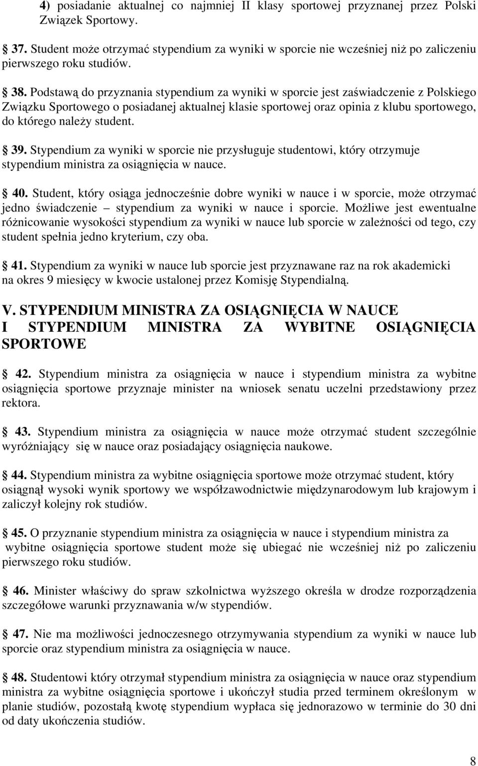 Podstawą do przyznania stypendium za wyniki w sporcie jest zaświadczenie z Polskiego Związku Sportowego o posiadanej aktualnej klasie sportowej oraz opinia z klubu sportowego, do którego należy