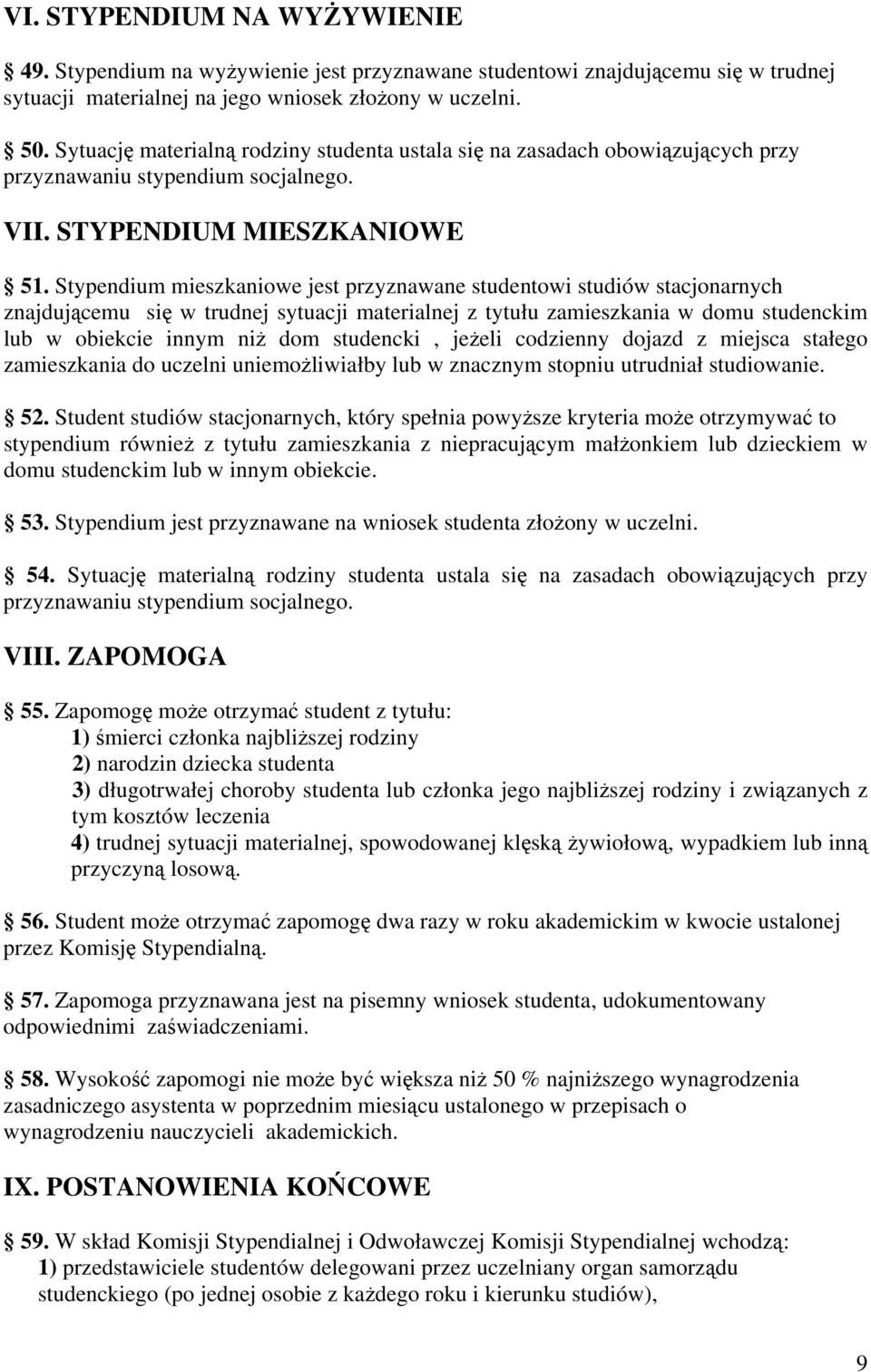 Stypendium mieszkaniowe jest przyznawane studentowi studiów stacjonarnych znajdującemu się w trudnej sytuacji materialnej z tytułu zamieszkania w domu studenckim lub w obiekcie innym niż dom