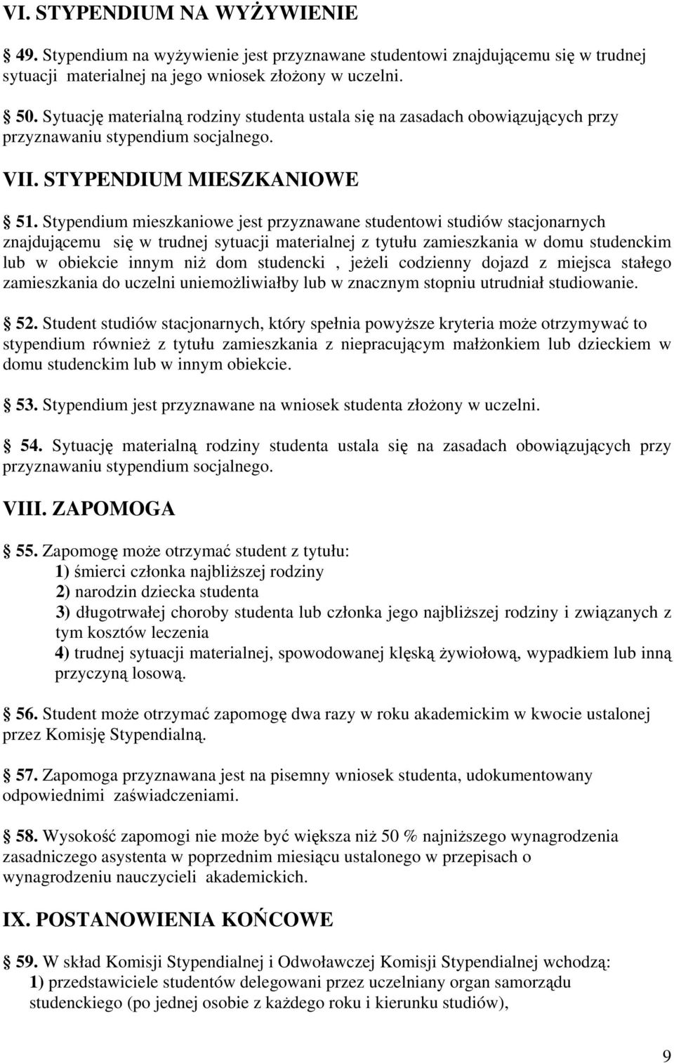 Stypendium mieszkaniowe jest przyznawane studentowi studiów stacjonarnych znajdującemu się w trudnej sytuacji materialnej z tytułu zamieszkania w domu studenckim lub w obiekcie innym niż dom