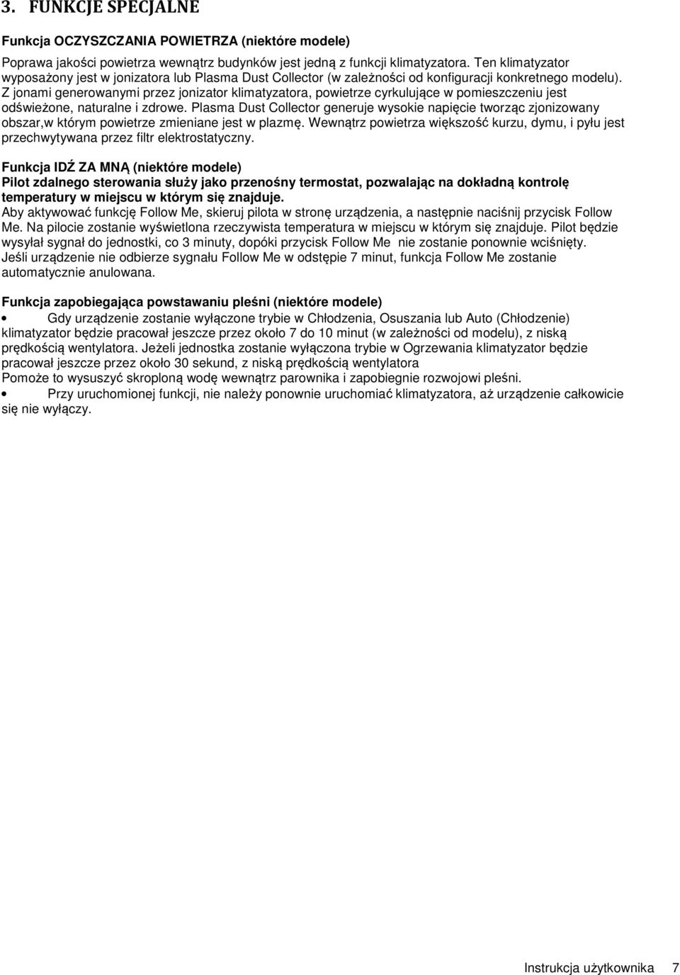 Z jonami generowanymi przez jonizator klimatyzatora, powietrze cyrkulujące w pomieszczeniu jest odświeżone, naturalne i zdrowe.