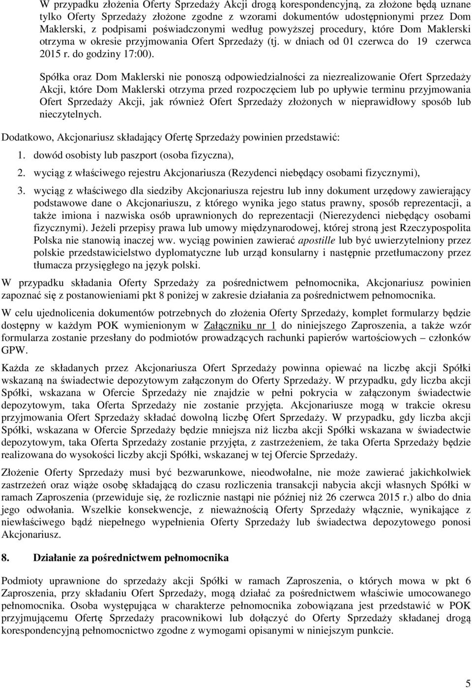 Spółka oraz Dom Maklerski nie ponoszą odpowiedzialności za niezrealizowanie Ofert Sprzedaży Akcji, które Dom Maklerski otrzyma przed rozpoczęciem lub po upływie terminu przyjmowania Ofert Sprzedaży