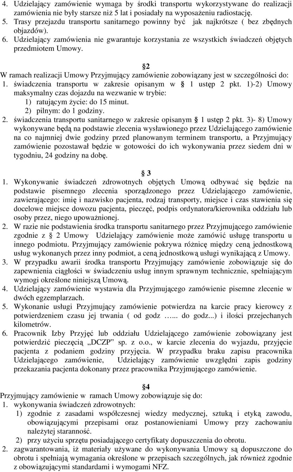 Udzielający zamówienia nie gwarantuje korzystania ze wszystkich świadczeń objętych przedmiotem Umowy. 2 W ramach realizacji Umowy Przyjmujący zamówienie zobowiązany jest w szczególności do: 1.