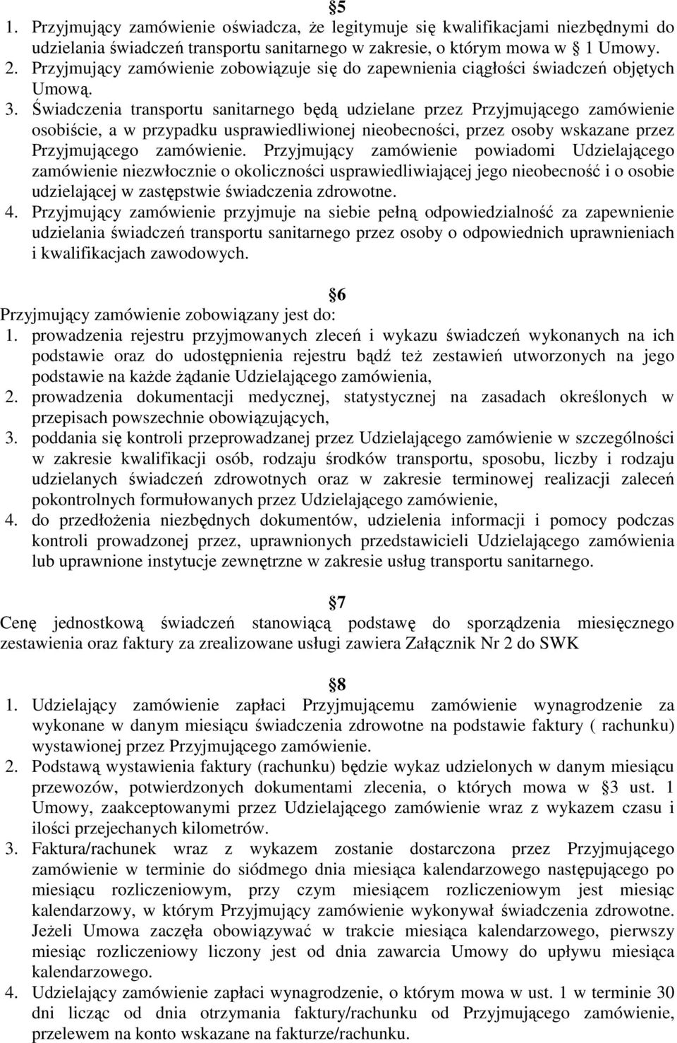Świadczenia transportu sanitarnego będą udzielane przez Przyjmującego zamówienie osobiście, a w przypadku usprawiedliwionej nieobecności, przez osoby wskazane przez Przyjmującego zamówienie.