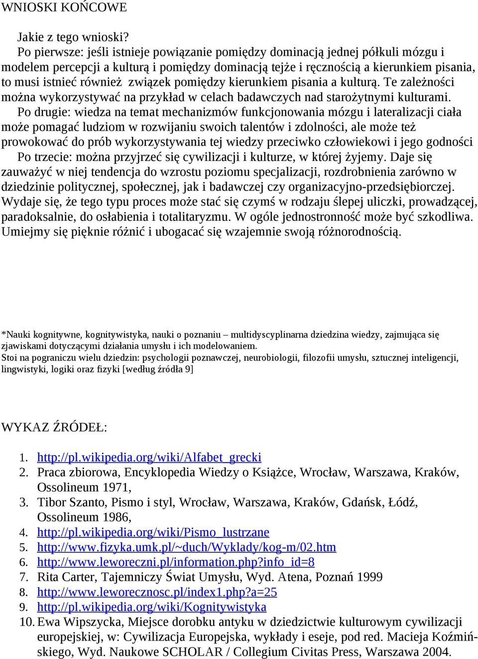związek pomiędzy kierunkiem pisania a kulturą. Te zależności można wykorzystywać na przykład w celach badawczych nad starożytnymi kulturami.