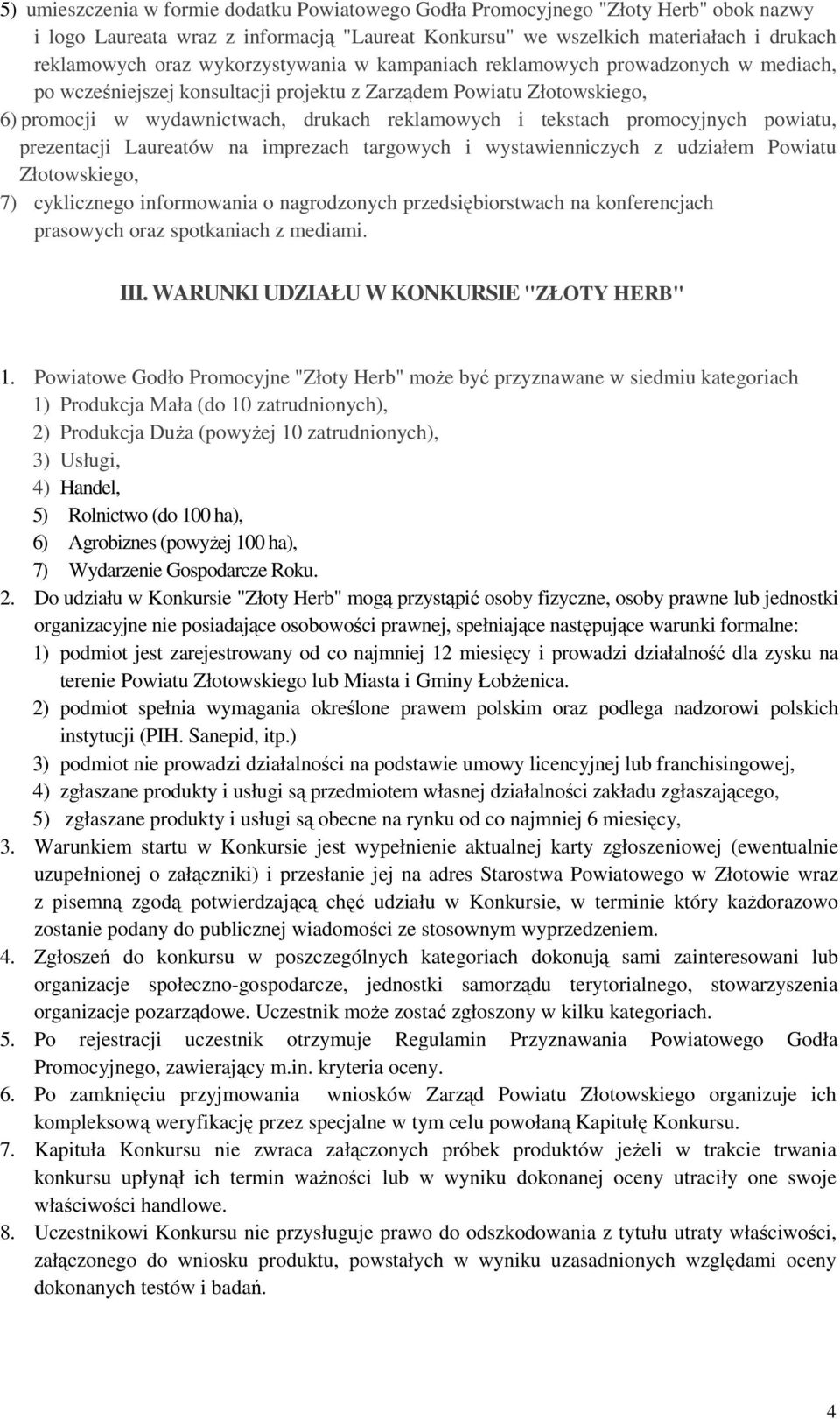 promocyjnych powiatu, prezentacji Laureatów na imprezach targowych i wystawienniczych z udziałem Powiatu Złotowskiego, 7) cyklicznego informowania o nagrodzonych przedsiębiorstwach na konferencjach