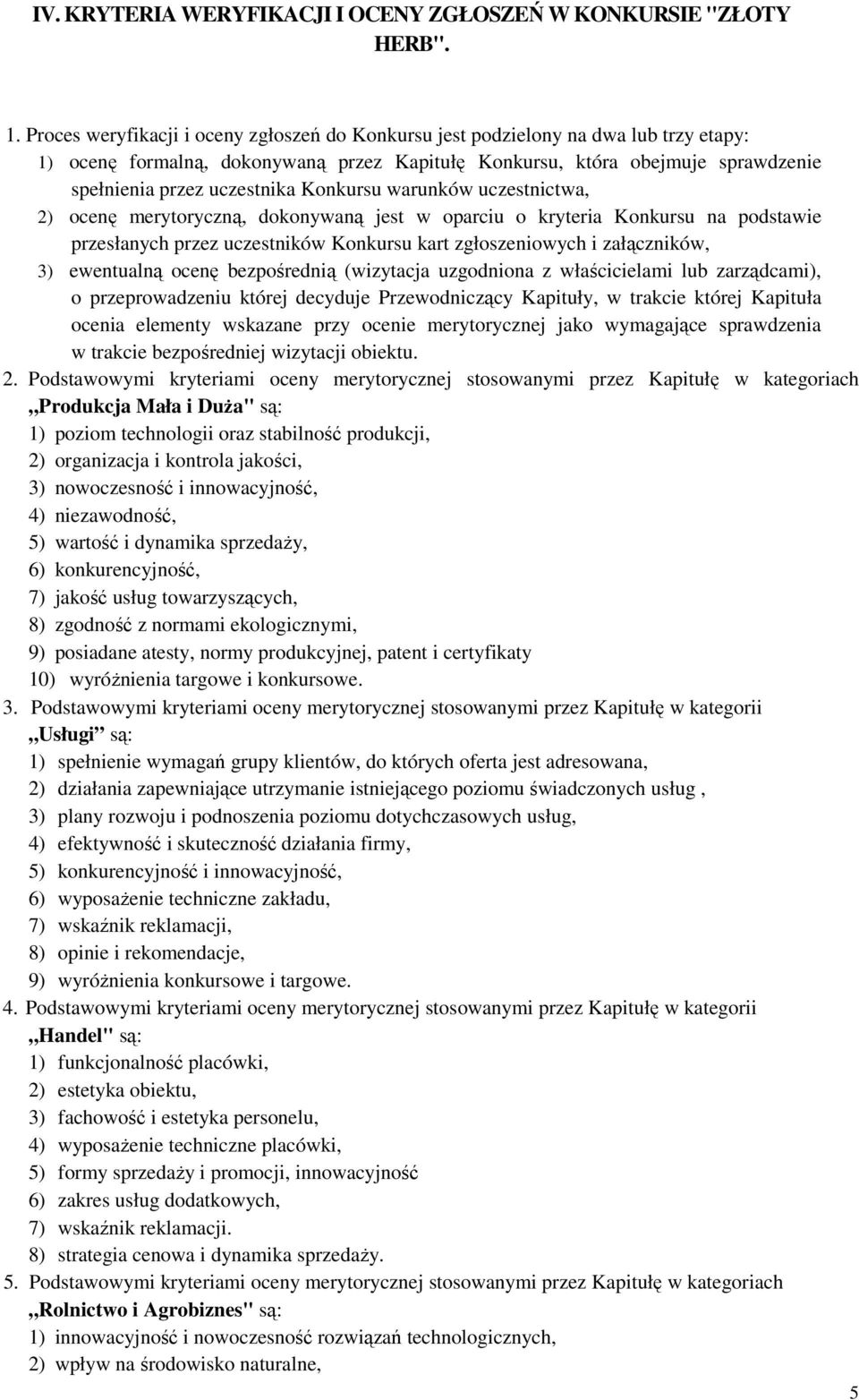 Konkursu warunków uczestnictwa, 2) ocenę merytoryczną, dokonywaną jest w oparciu o kryteria Konkursu na podstawie przesłanych przez uczestników Konkursu kart zgłoszeniowych i załączników, 3)