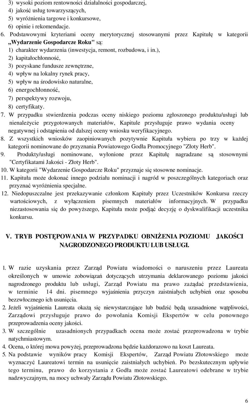 Podstawowymi kryteriami oceny merytorycznej stosowanymi przez Kapitułę w kategorii Wydarzenie Gospodarcze Roku" są: 1) charakter wydarzenia (inwestycja, remont, rozbudowa, i in.