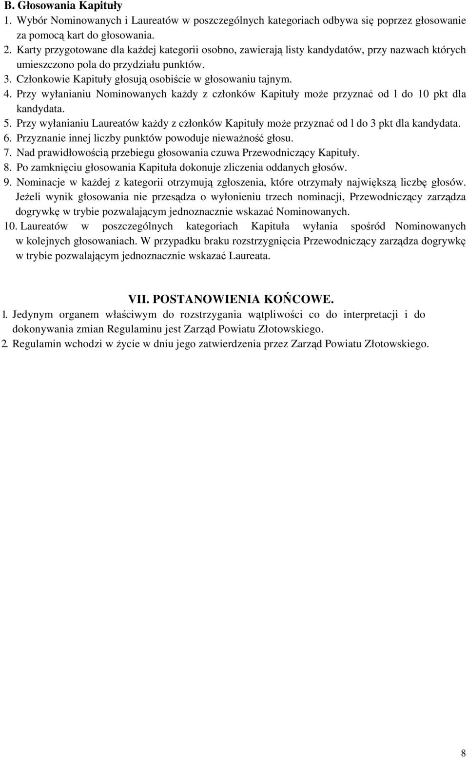 4. Przy wyłanianiu Nominowanych kaŝdy z członków Kapituły moŝe przyznać od l do 10 pkt dla kandydata. 5. Przy wyłanianiu Laureatów kaŝdy z członków Kapituły moŝe przyznać od l do 3 pkt dla kandydata.