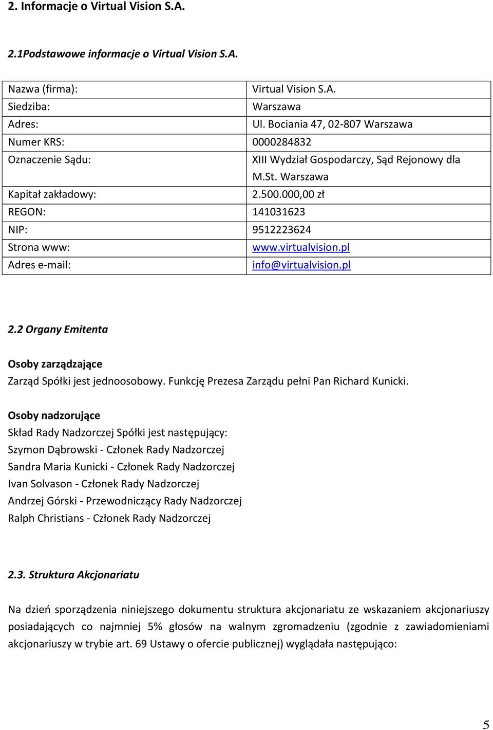000,00 zł REGON: 141031623 NIP: 9512223624 Strona www: www.virtualvision.pl Adres e-mail: info@virtualvision.pl 2.2 Organy Emitenta Osoby zarządzające Zarząd Spółki jest jednoosobowy.
