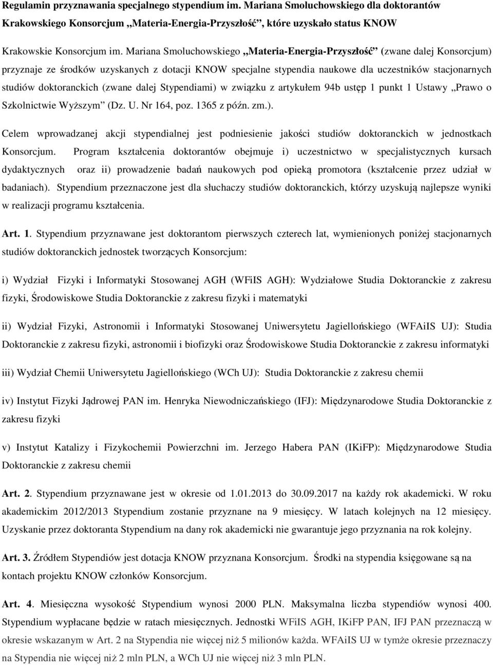 doktoranckich (zwane dalej Stypendiami) w związku z artykułem 94b ustęp 1 punkt 1 Ustawy Prawo o Szkolnictwie Wyższym (Dz. U. Nr 164, poz. 1365 z późn. zm.). Celem wprowadzanej akcji stypendialnej jest podniesienie jakości studiów doktoranckich w jednostkach Konsorcjum.