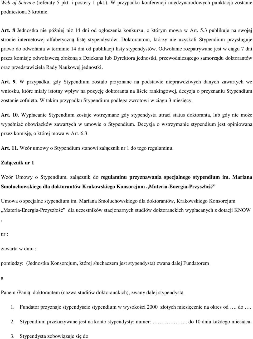 Doktorantom, którzy nie uzyskali Stypendium przysługuje prawo do odwołania w terminie 14 dni od publikacji listy stypendystów.