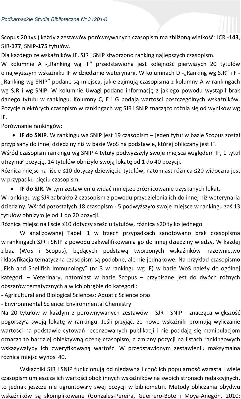 W kolumnach D - Ranking wg SJR i F - Ranking wg SNIP podane są miejsca, jakie zajmują czasopisma z kolumny A w rankingach wg SJR i wg SNIP.