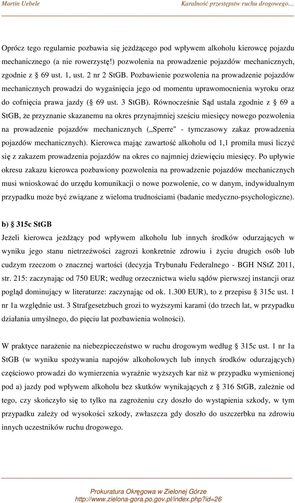 Równocześnie Sąd ustala zgodnie z 69 a StGB, że przyznanie skazanemu na okres przynajmniej sześciu miesięcy nowego pozwolenia na prowadzenie pojazdów mechanicznych ( Sperre" - tymczasowy zakaz