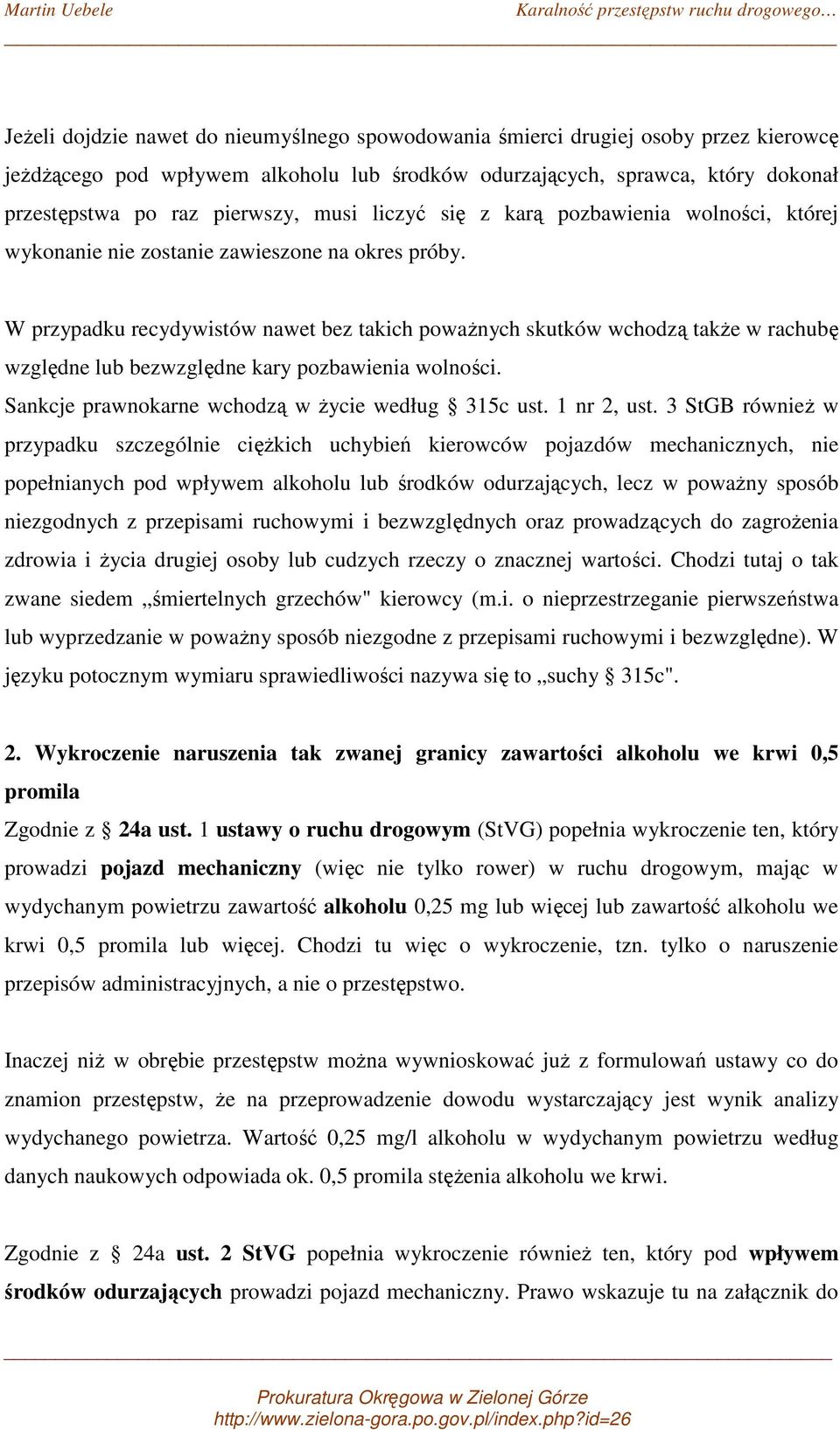 W przypadku recydywistów nawet bez takich poważnych skutków wchodzą także w rachubę względne lub bezwzględne kary pozbawienia wolności. Sankcje prawnokarne wchodzą w życie według 315c ust.