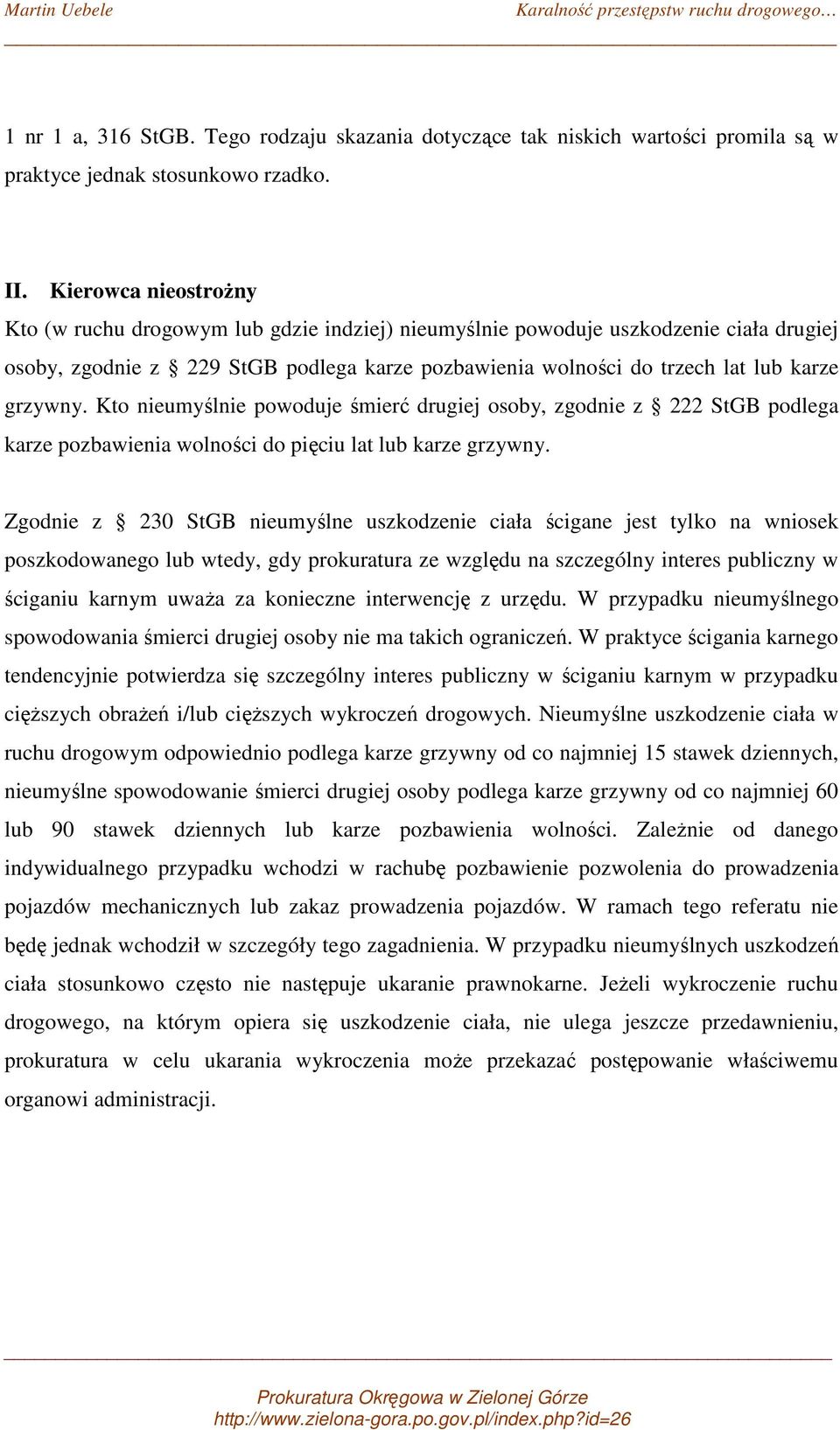 grzywny. Kto nieumyślnie powoduje śmierć drugiej osoby, zgodnie z 222 StGB podlega karze pozbawienia wolności do pięciu lat lub karze grzywny.