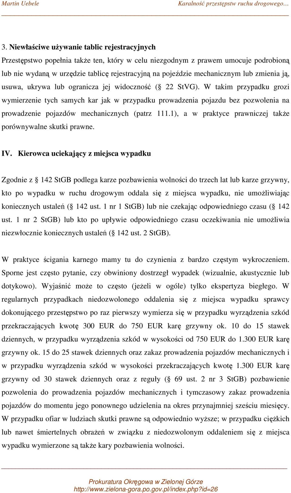 W takim przypadku grozi wymierzenie tych samych kar jak w przypadku prowadzenia pojazdu bez pozwolenia na prowadzenie pojazdów mechanicznych (patrz 111.