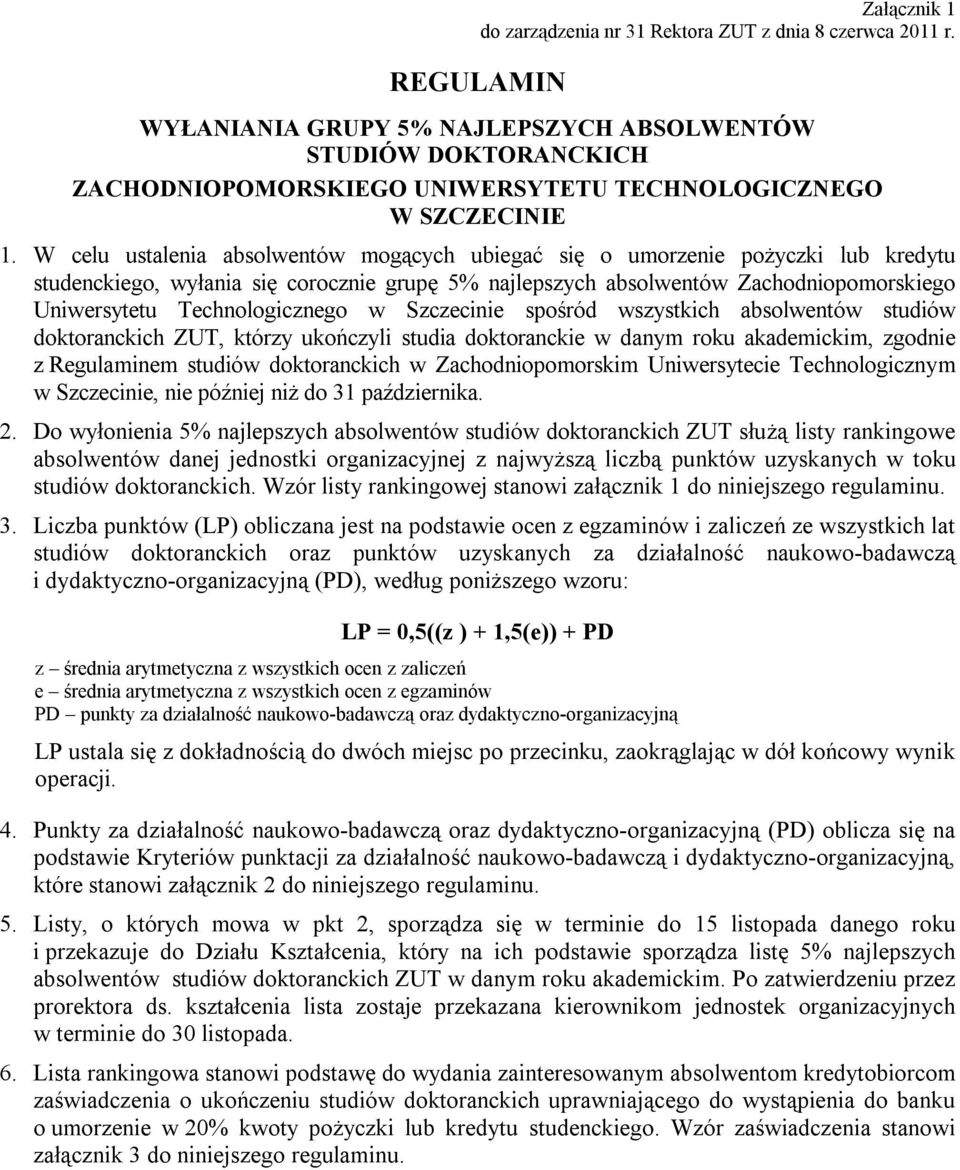 W celu ustalenia absolwentów mogących ubiegać się o umorzenie pożyczki lub kredytu studenckiego, wyłania się corocznie grupę 5% najlepszych absolwentów Zachodniopomorskiego Uniwersytetu