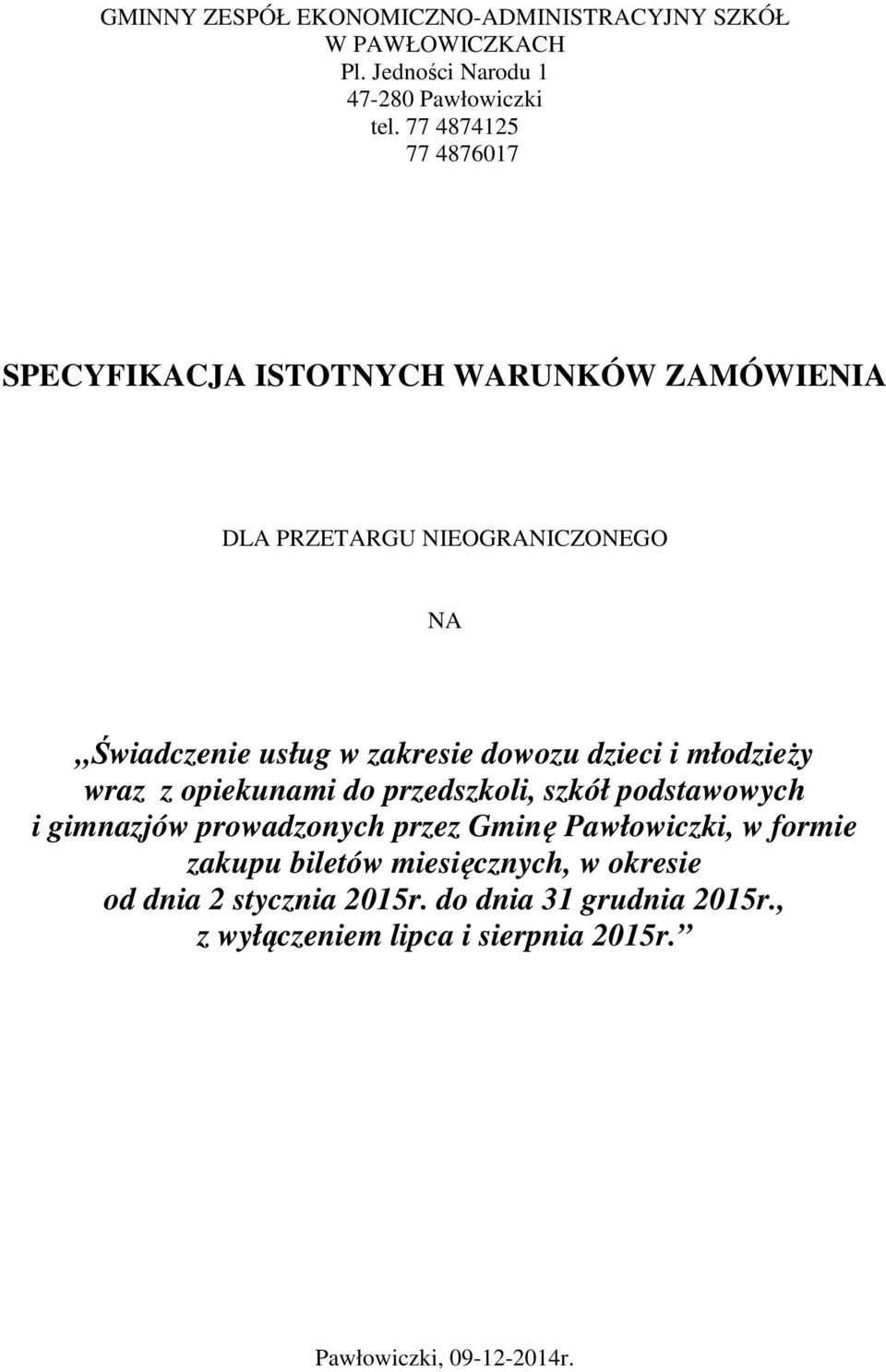 dowozu dzieci i młodzieży wraz z opiekunami do przedszkoli, szkół podstawowych i gimnazjów prowadzonych przez Gminę Pawłowiczki, w