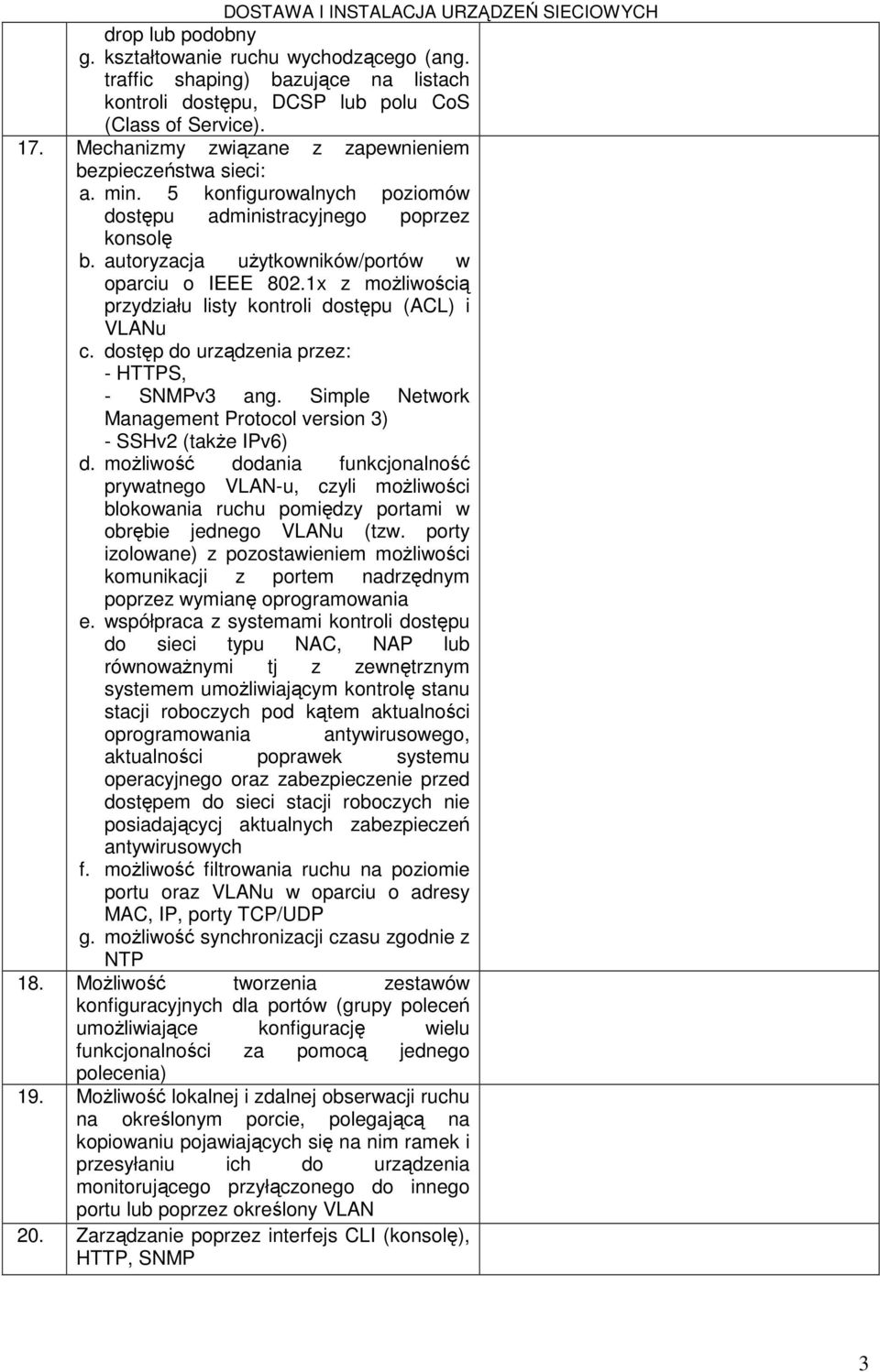 1x z moŝliwością przydziału listy kontroli dostępu (ACL) i VLANu c. dostęp do urządzenia przez: - HTTPS, - SNMPv3 ang. Simple Network Management Protocol version 3) - SSHv2 (takŝe IPv6) d.