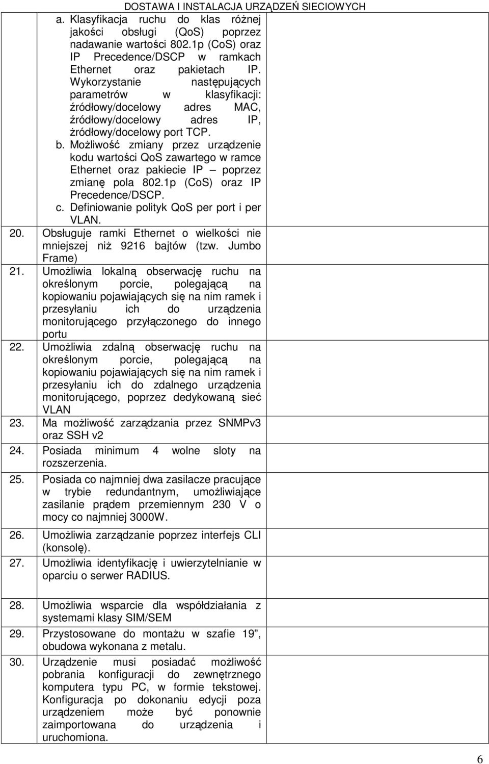 MoŜliwość zmiany przez urządzenie kodu wartości QoS zawartego w ramce Ethernet oraz pakiecie IP poprzez zmianę pola 802.1p (CoS) oraz IP Precedence/DSCP. c.