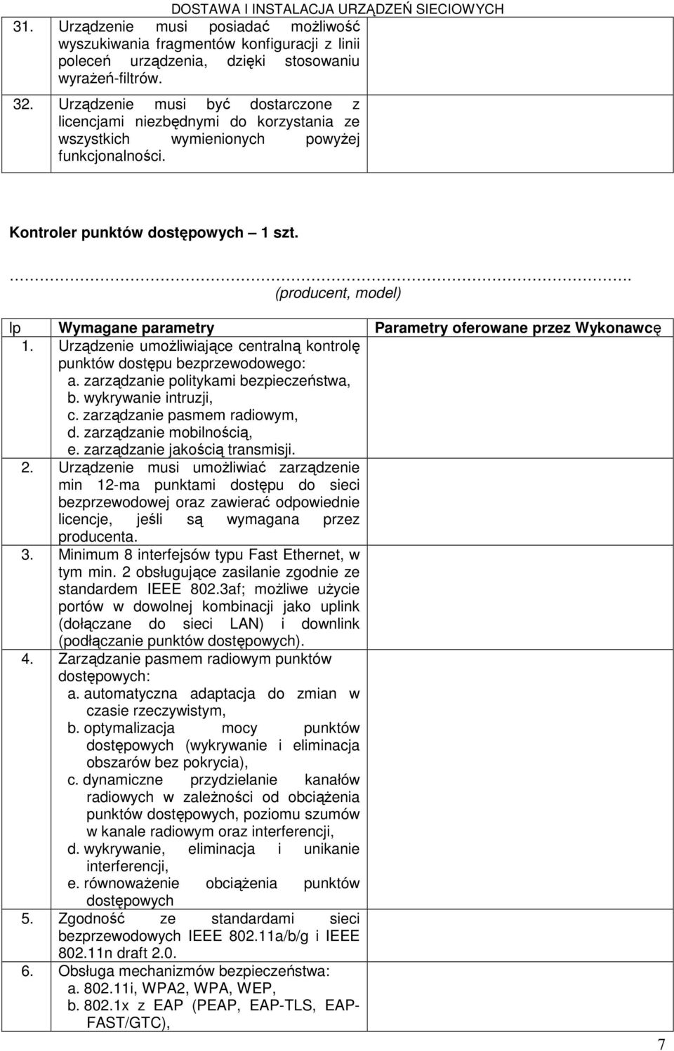 . (producent, model) lp Wymagane parametry Parametry oferowane przez Wykonawcę 1. Urządzenie umoŝliwiające centralną kontrolę punktów dostępu bezprzewodowego: a.