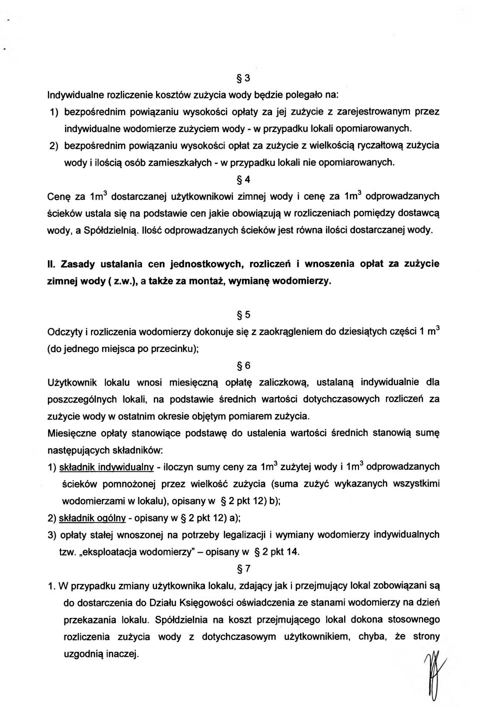 4 Cenę za 1m3 dostarczanej użytkownikowi zimnej wody i cenę za 1m3 odprowadzanych ścieków ustala się na podstawie cen jakie obowiązują w rozliczeniach pomiędzy dostawcą wody, a Spółdzielnią.