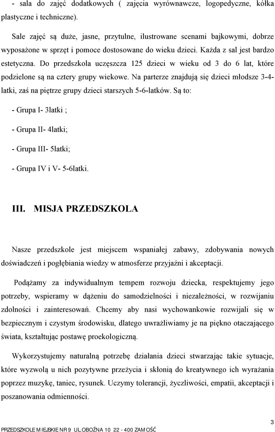 Do przedszkola uczęszcza 125 dzieci w wieku od 3 do 6 lat, które podzielone są na cztery grupy wiekowe.