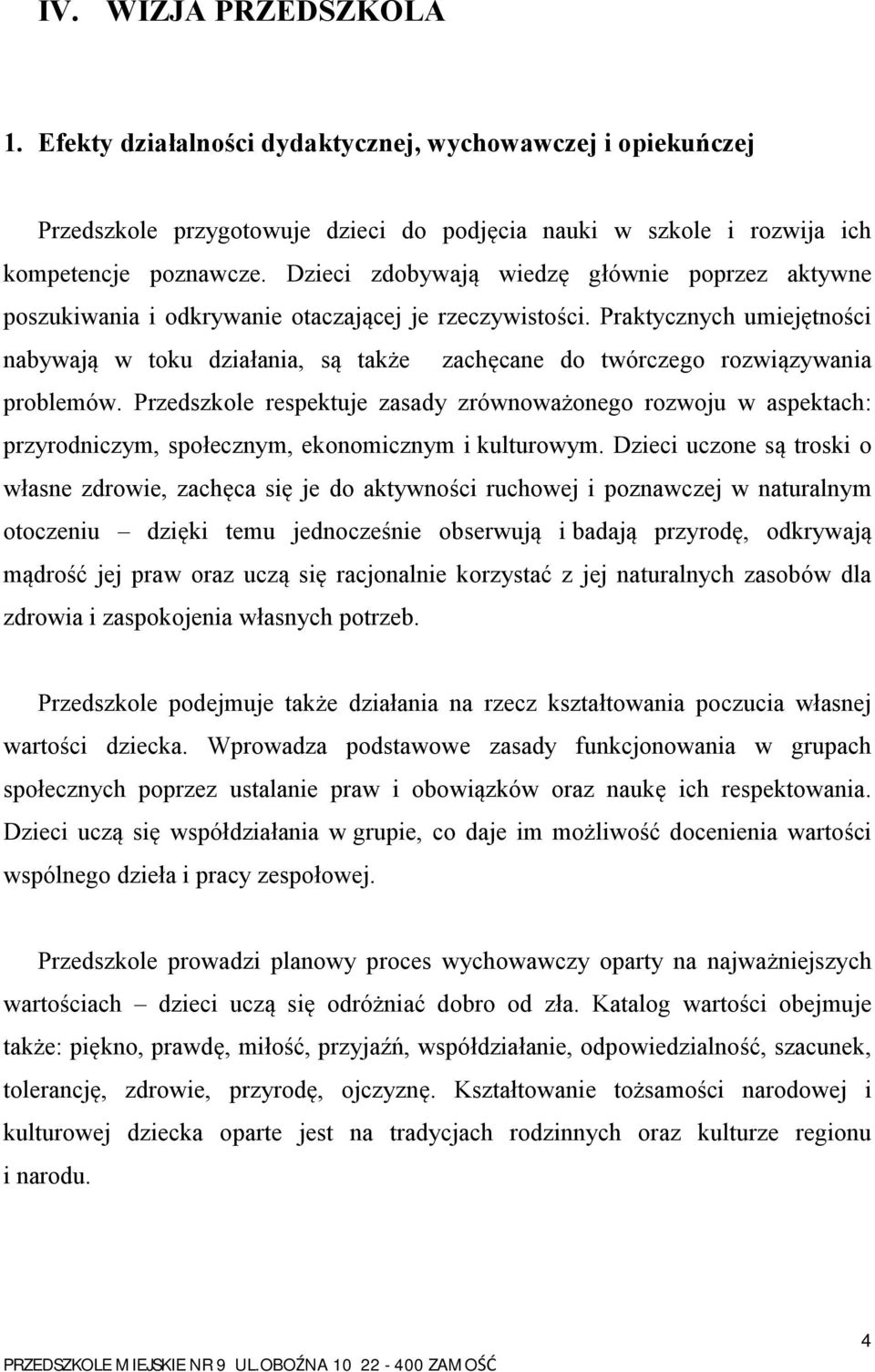 Praktycznych umiejętności nabywają w toku działania, są także zachęcane do twórczego rozwiązywania problemów.