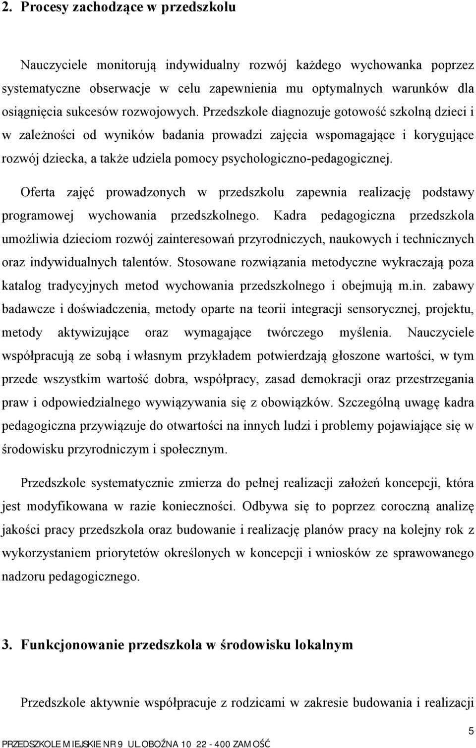 Przedszkole diagnozuje gotowość szkolną dzieci i w zależności od wyników badania prowadzi zajęcia wspomagające i korygujące rozwój dziecka, a także udziela pomocy psychologiczno-pedagogicznej.