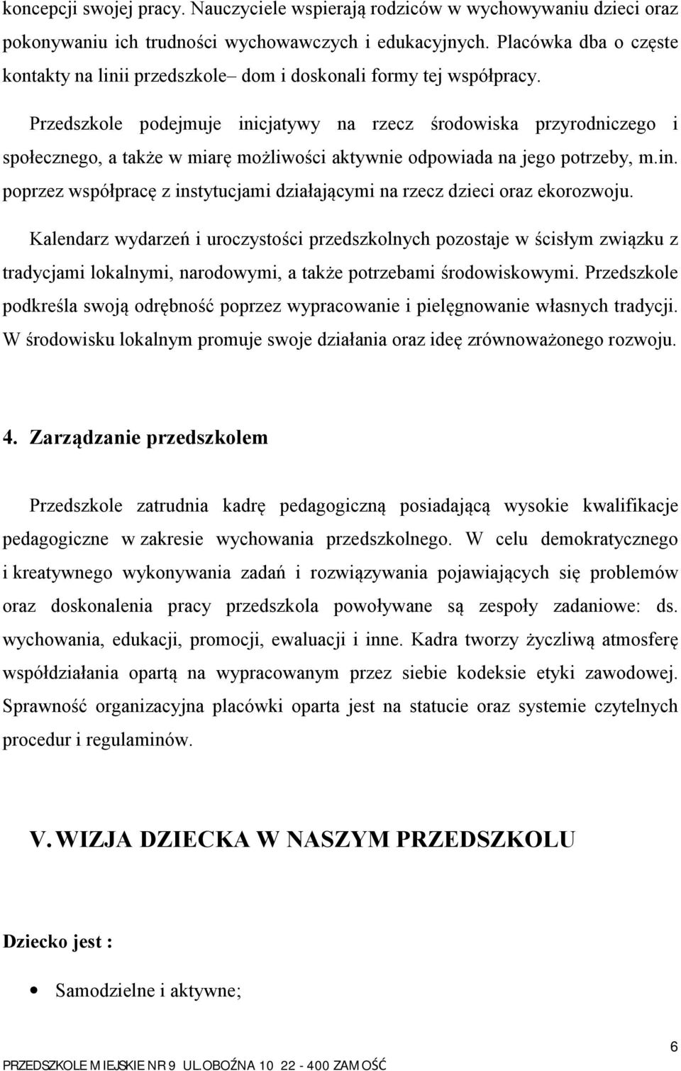 Przedszkole podejmuje inicjatywy na rzecz środowiska przyrodniczego i społecznego, a także w miarę możliwości aktywnie odpowiada na jego potrzeby, m.in. poprzez współpracę z instytucjami działającymi na rzecz dzieci oraz ekorozwoju.