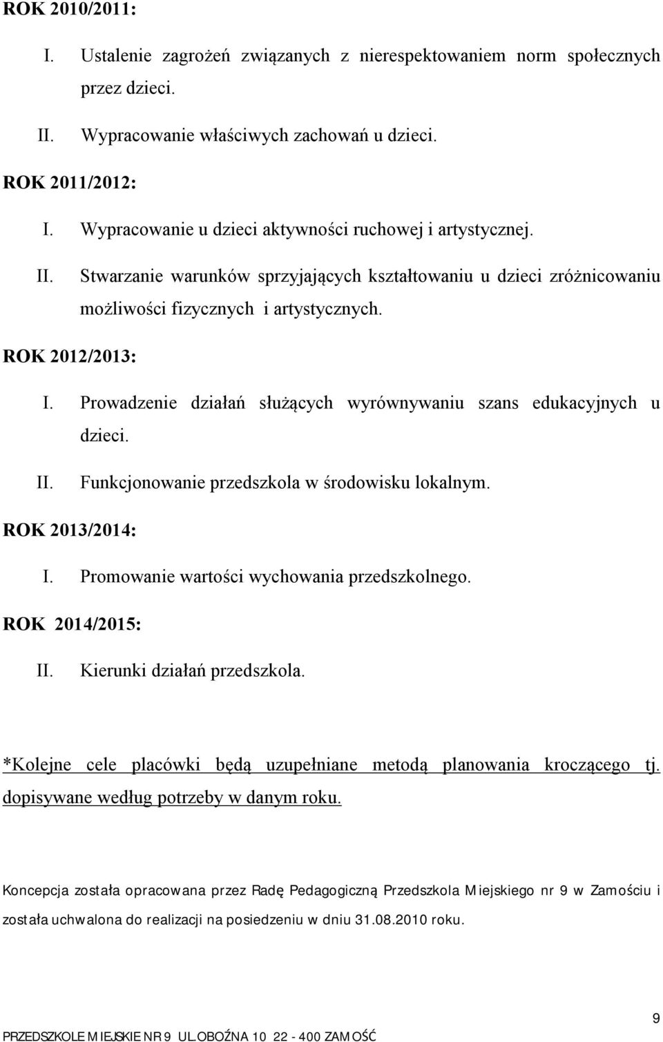 Prowadzenie działań służących wyrównywaniu szans edukacyjnych u dzieci. II. Funkcjonowanie przedszkola w środowisku lokalnym. ROK 2013/2014: I. Promowanie wartości wychowania przedszkolnego.