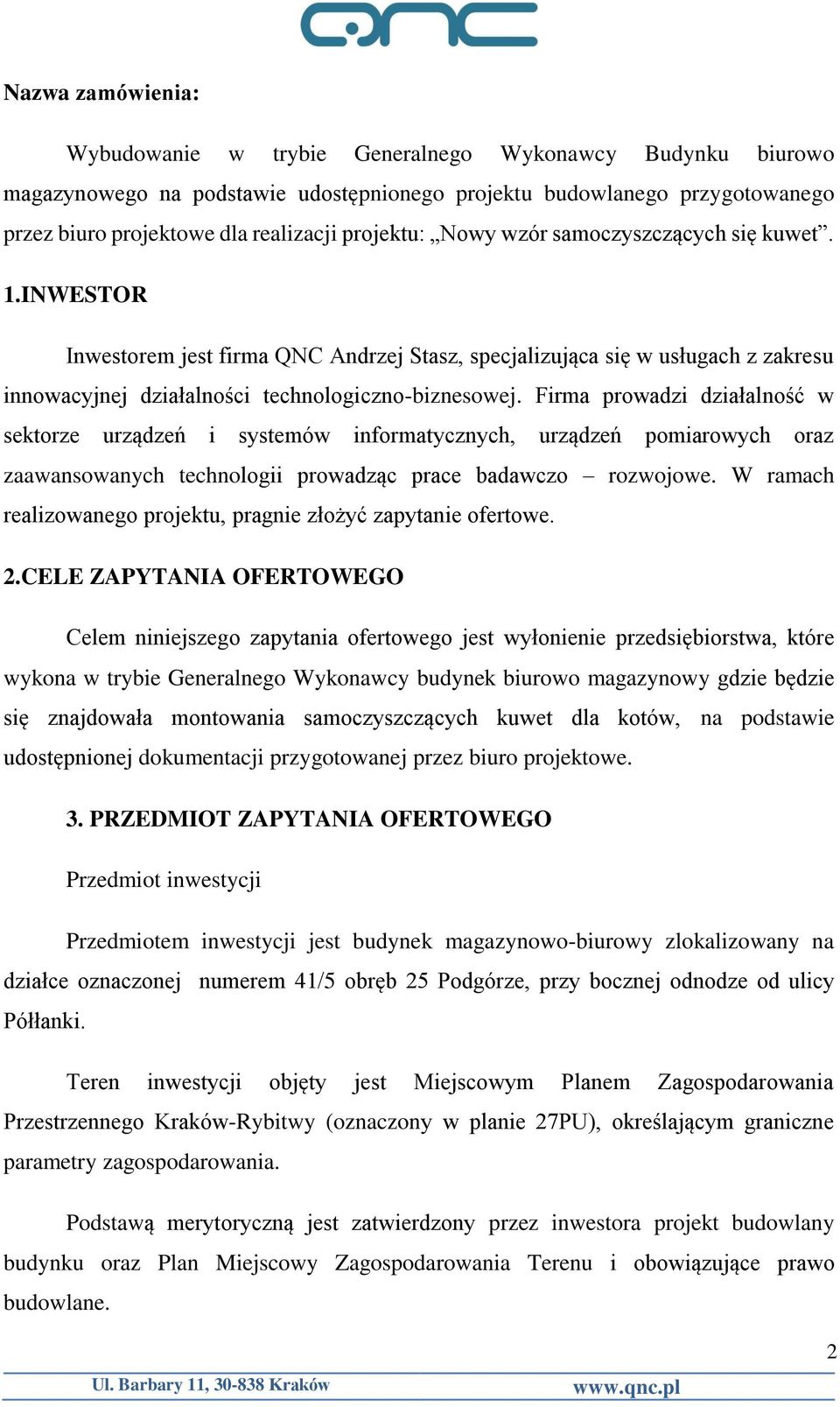 Firma prowadzi działalność w sektorze urządzeń i systemów informatycznych, urządzeń pomiarowych oraz zaawansowanych technologii prowadząc prace badawczo rozwojowe.