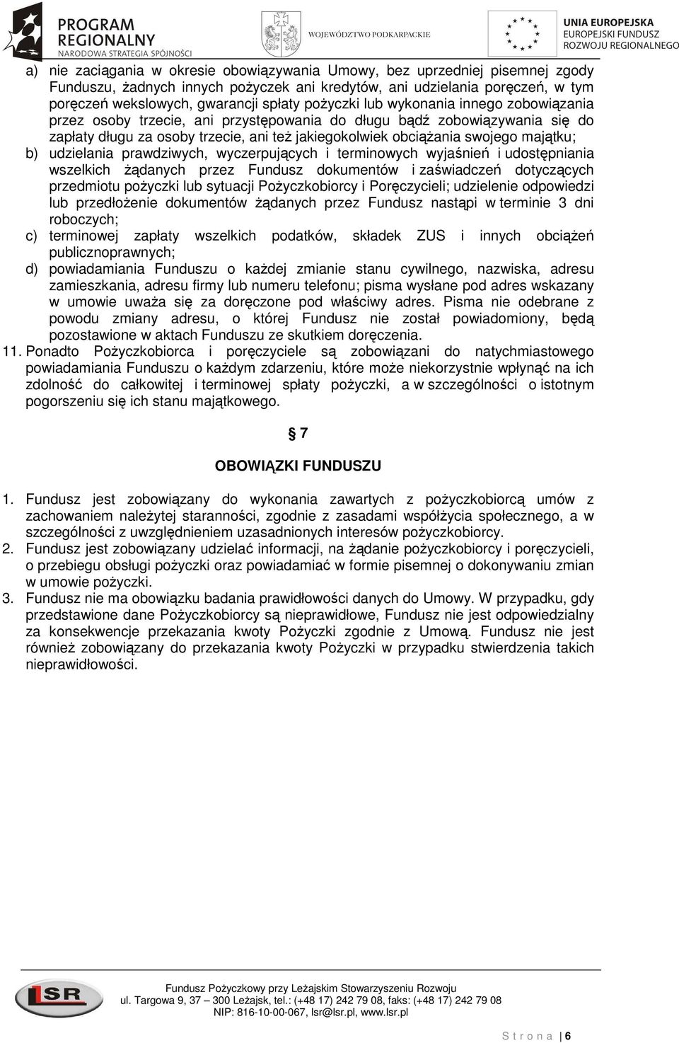 majątku; b) udzielania prawdziwych, wyczerpujących i terminowych wyjaśnień i udostępniania wszelkich żądanych przez Fundusz dokumentów i zaświadczeń dotyczących przedmiotu pożyczki lub sytuacji