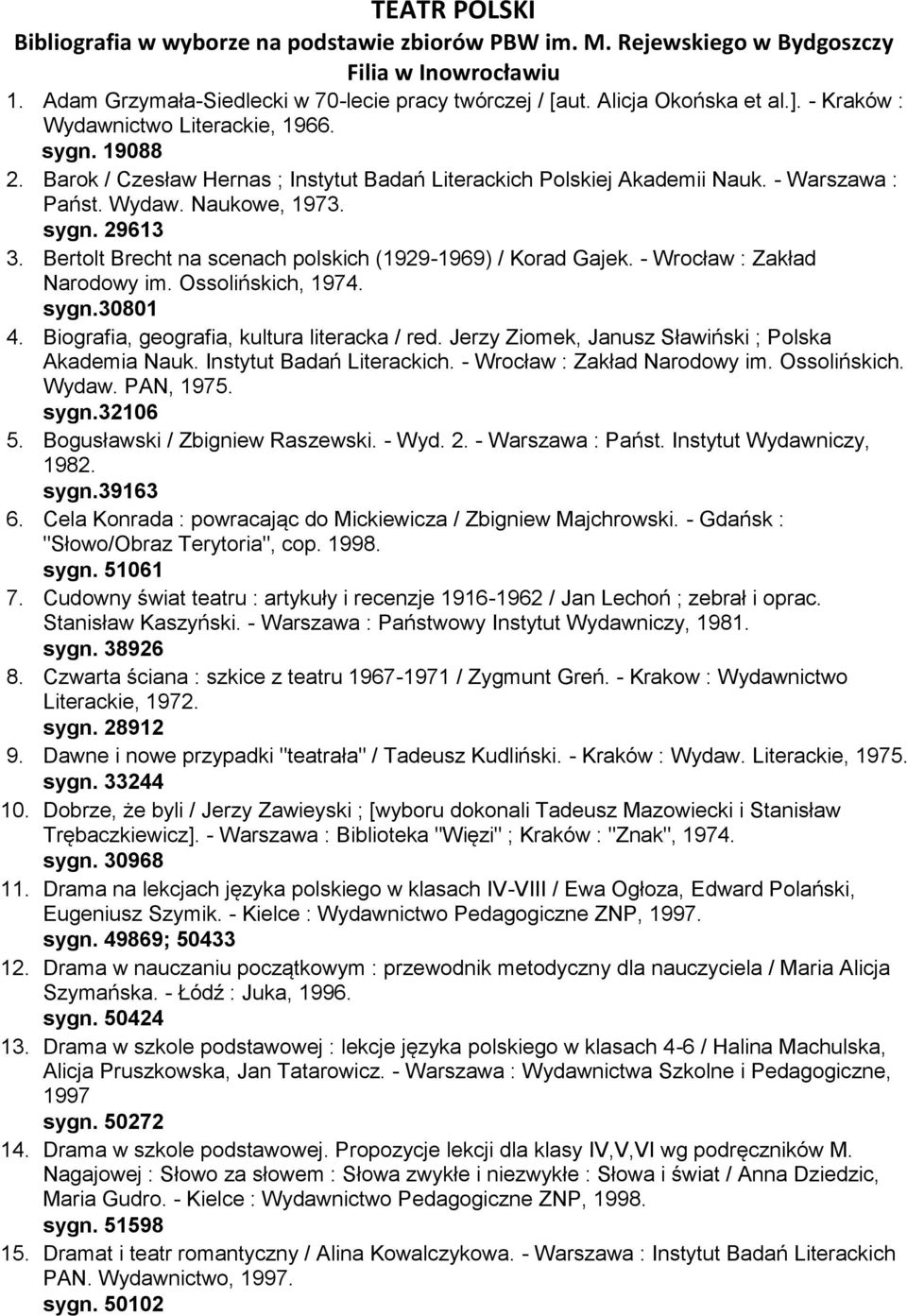 - Wrocław : Zakład Narodowy im. Ossolińskich, 1974. sygn.30801 4. Biografia, geografia, kultura literacka / red. Jerzy Ziomek, Janusz Sławiński ; Polska Akademia Nauk. Instytut Badań Literackich.