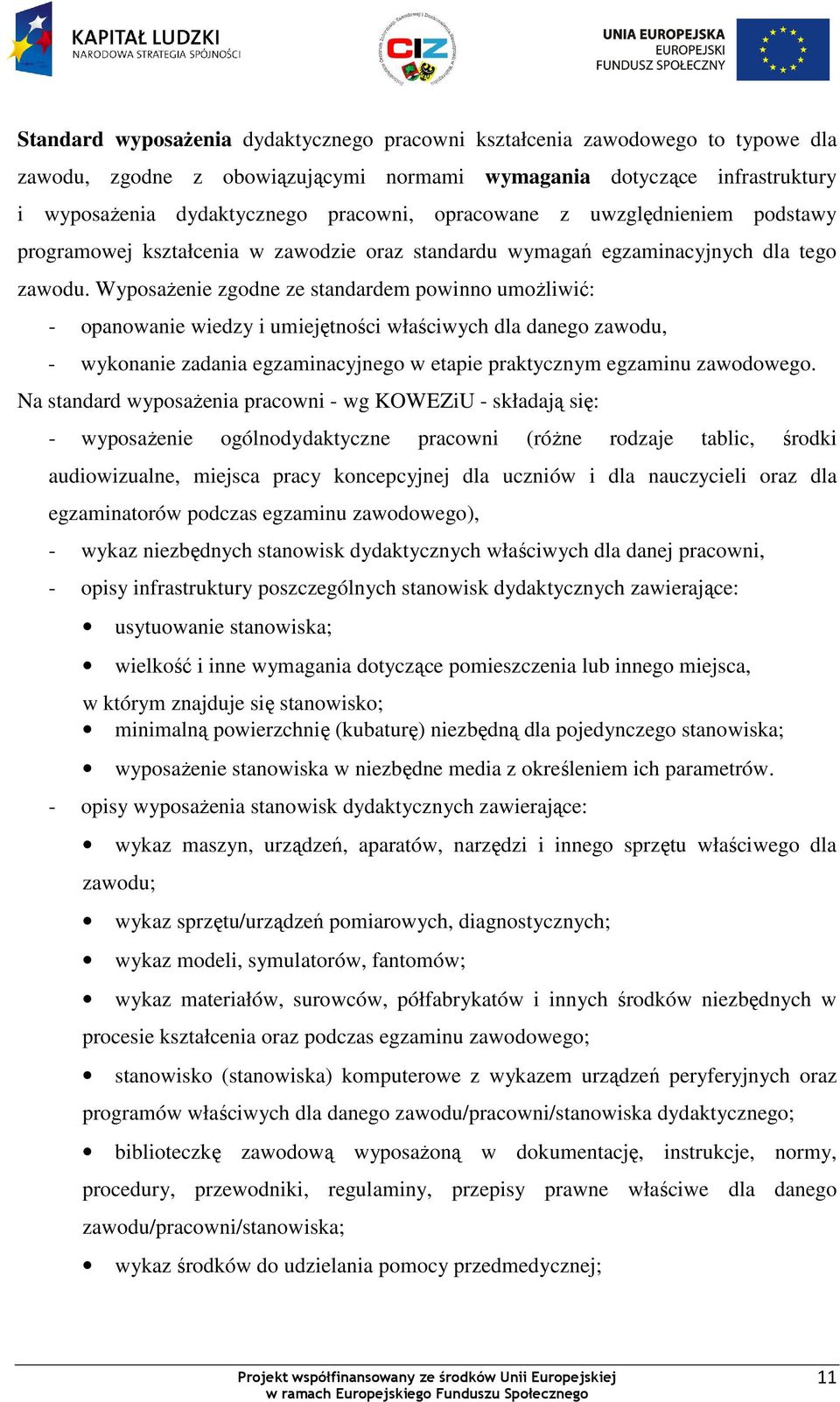 WyposaŜenie zgodne ze standardem powinno umoŝliwić: - opanowanie wiedzy i umiejętności właściwych dla danego zawodu, - wykonanie zadania egzaminacyjnego w etapie praktycznym egzaminu zawodowego.